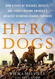 Hero Dogs: How a Pack of Rescues, Rejects, and Strays Became America&#39;s Greatest Disaster-Search Part (Wilma Melville)