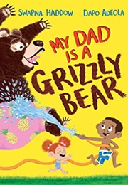 My Dad Is a Grizzly Bear (Swapna Haddow)