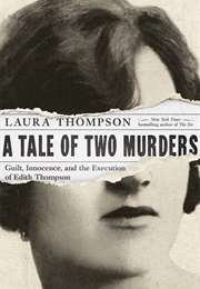 A Tale of Two Murders: Guilt, Innocence, and the Execution of Edith Thompson (Laura Thompson)