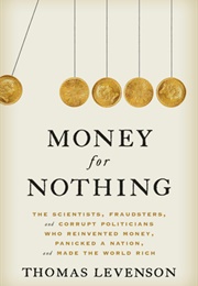 Money for Nothing: The Scientists, Fraudsters, and Corrupt Politicians Who Reinvented Money, Panicke (Thomas Levenson)