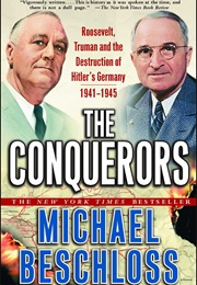 The Conquerors: Roosevelt, Truman, and the Destruction of Hitler&#39;s Germany, 1941-1945 (Michael Beschloss)