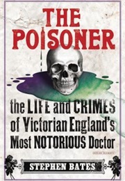 The Poisoner: The Life and Crimes of Victorian England&#39;s Most Notorious Doctor (Stephen Bates)