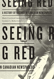 Seeing Red: A History of Natives in Canadian Newspapers (Mark Cronlund Anderson)