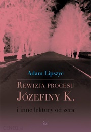 Rewizja Procesu Józefiny K. I Inne Lektury Od Zera (Adam Lipszyc)