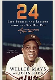 24: Life Stories and Lessons From the Say Hey Kid (Willie Mays, John Shea)