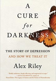 A Cure for Darkness: The Story of Depression and How We Treat It (Alex Riley)