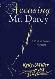 Accusing Mr. Darcy (Kelly Miller)