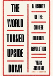 The World Turned Upside Down: A History of the Chinese Cultural Revolution (Yang Jisheng)