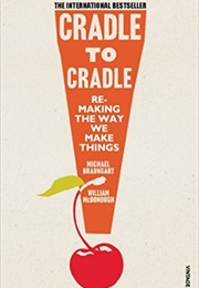 Cradle to Cradle: Remaking the Way We Make Things (Michael Braungart and William Mcdonough)