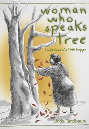 Woman Who Speaks Tree: Confessions of a Tree Hugger (Linda Tatelbaum)