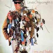 Loudon Wainwright III - Fame and Wealth