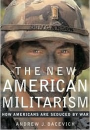 The New American Militarism: How Americans Are Seduced by War (Andrew J. Bacevich)