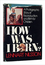 How Was I Born?: A Photographic Story of Reproduction and Birth for Children (Lennart Nilsson)