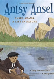 Antsy Ansel: Ansel Adams, a Life in Nature (Cindy Jenson-Elliott)