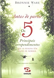 Antes De Partir: Os 5 Principais Arrependimentos Que as Pessoas Têm Antes De Morrer (Bronnie Ware)