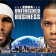 Unfinished Business (Jay-Z &amp; R. Kelly, 2004)