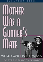 Mother Was a Gunner&#39;s Mate: World War II in the Waves (Josette Dermody Wingo)