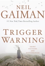 Trigger Warning: Short Fictions and Disturbances (Neil Gaiman)