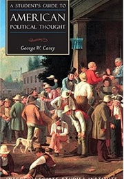 A Student&#39;s Guide to American Political Thought (George W. Carey)