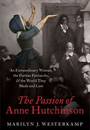 The Passion of Anne Hutchinson: An Extraordinary Woman, the Puritan Patriarchs, and the World They M (Marilyn Westerkamp)