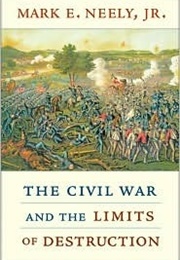 The Civil War and the Limits of Destruction (Mark E. Neely Jr.)