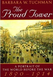 The Proud Tower: A Portrait of the World Before the War, 1890-1914 (Barbara W. Tuchman)