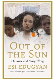 Out of the Sun: On Race and Storytelling (Esi Edugyan)