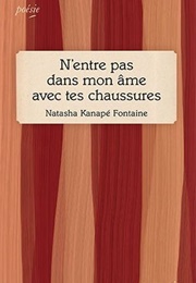 N&#39;entre Pas Dans Mon Âme Avec Tes Chaussures (Natasha Kanapé Fontaine)