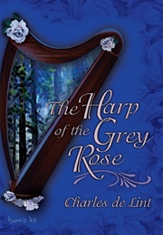 The Harp of the Grey Rose (Charles De Lint)