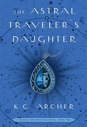 The Astral Traveler&#39;s Daughter (K.C. Archer)