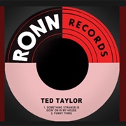 Ted Taylor - Something Strange Is Goin&#39; on in My House