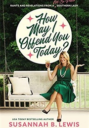 How May I Offend You Today?:Rants and Revelations From a Not-So-Proper Southern Lady (Susannah B. Lewis)