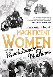 Magnificent Women and Their Revolutionary Machines (Henrietta Heald)