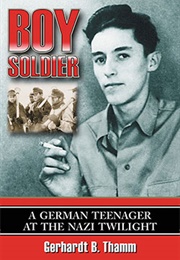 Boy Soldier: A German Teenager at the Nazi Twilight (Gerhardt B Thamm)