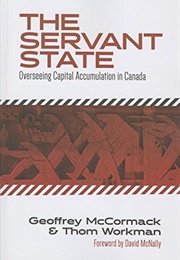 The Servant State: Overseeing Capital Accumulation in Canada (Geoffrey McCormack)