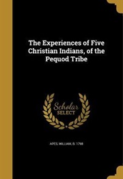 The Experiences of Five Christian Indians; or an Indian&#39;s Looking-Glass for the White Man (William Apess)