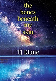 The Bones Beneath My Skin (T.J. Klune)