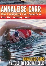 Annaliese Carr: How I Conquered Lake Ontario to Help Kids Battling Cancer (Annaliese Carr and Deborah Ellis)