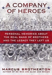 A Company of Heroes: Personal Memories About the Real Band of Brothers and the Legacy They Left Us (Marcus Brotherton)