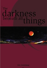 The Darkness Beneath All Things (Eric Greenway)