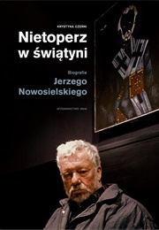 Nietoperz W Świątyni. Biografia Jerzego Nowosielskiego (Krystyna Czerni)