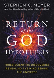 The Return of the God Hypothesis: Three Scientific Discoveries Revealing the Mind Behind the Univers (Stephen C. Meyer)