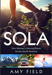 Sola: One Woman&#39;s Journey Alone Across South America (Amy Field)