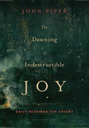 The Dawning of Indestructible Joy: Daily Readings for Advent (Piper, John)