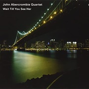 John Abercrombie Quartet Wait Till You See Her