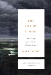 When the Stars Disappear (Suffering and the Christian Life, Volume 1): Help and Hope From Stories of (Talbot, Mark)