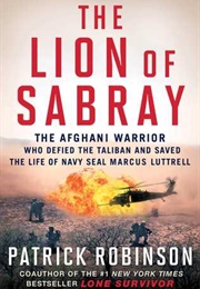 The Lion of Sabray: The Afghan Warrior Who Defied the Taliban and Saved the Life of Navy SEAL Marcus (Patrick Robinson)