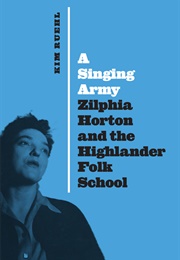 A Singing Army: Zilphia Horton and the Highlander Folk School (Kim Ruehl)