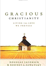 Gracious Christianity: Living the Love We Profess (Douglas Jacobsen &amp; Rodney J. Sawatsky)