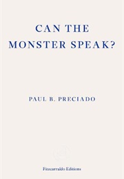 Can the Monster Speak? (Paul Preciado)